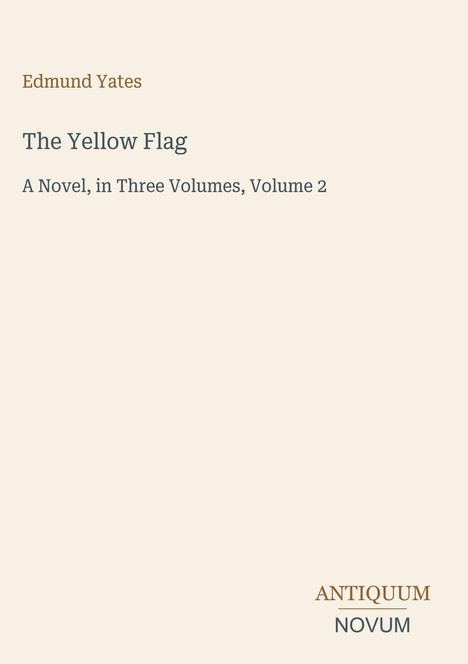 "Edmund Yates" groß oben, "The Yellow Flag" mittig. Unten: "A Novel, in Three Volumes, Volume 2". Logo: "ANTIQUM NOVUM".