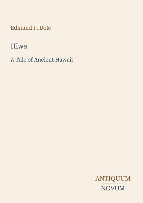 Titel: "Hiwa – A Tale of Ancient Hawaii". Autor: Edmund P. Dole. Unten rechts das Logo: "Antiquum Novum".