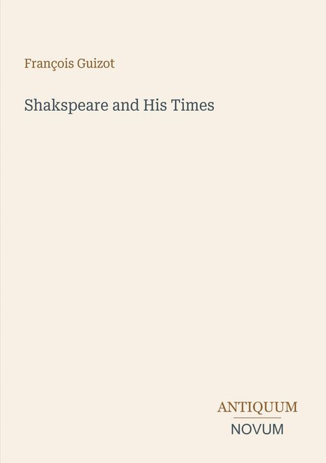 Text oben: "François Guizot". Groß: "Shakspeare and His Times". Unten: "ANTIQUM NOVUM". Hellbrauner Hintergrund.