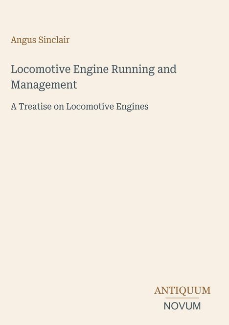 Text: "Angus Sinclair, Locomotive Engine Running and Management, A Treatise on Locomotive Engines." Unten rechts ein Logo: "ANTIQUM NOVUM". Hintergrund in hellem Beige.