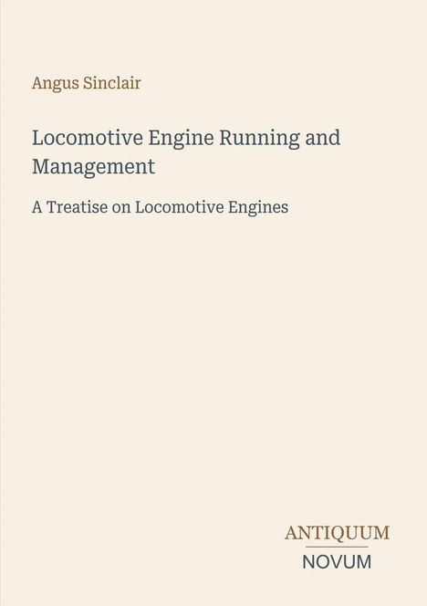 Text: "Angus Sinclair. Locomotive Engine Running and Management. A Treatise on Locomotive Engines." Logo: "ANTIQUM NOVUM". Hintergrund beige.