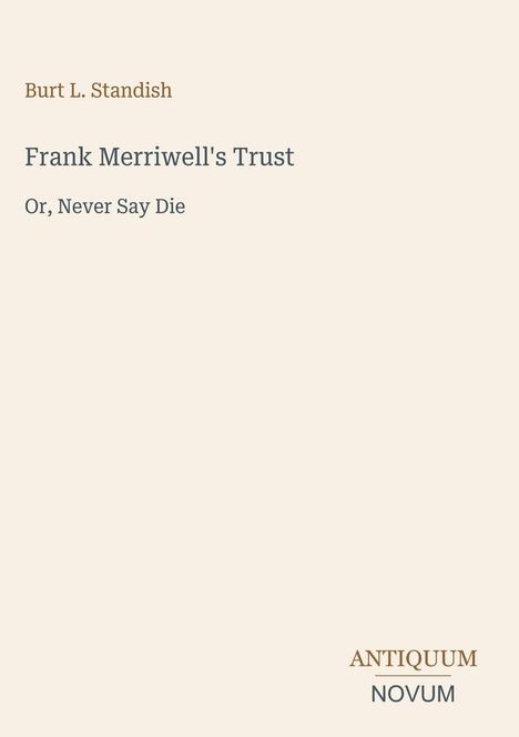 Ort: ANTIQUUM NOVUM. Autor: Burt L. Standish. Titel: Frank Merriwell's Trust. Untertitel: Or, Never Say Die.