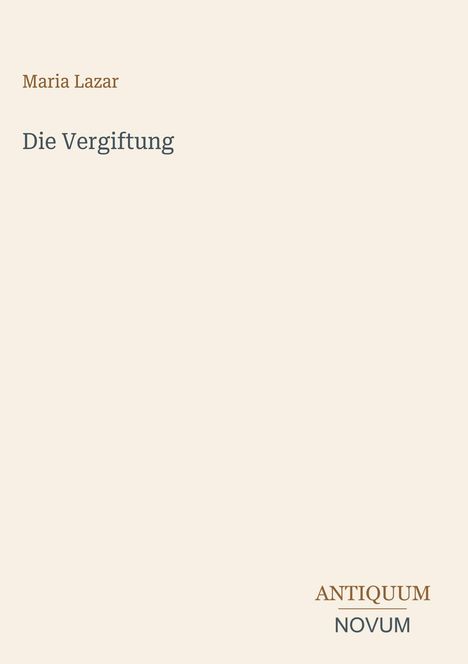 „Maria Lazar, Die Vergiftung“ in schlichter, heller Gestaltung. Unten rechts steht „Antiquum Novum“.