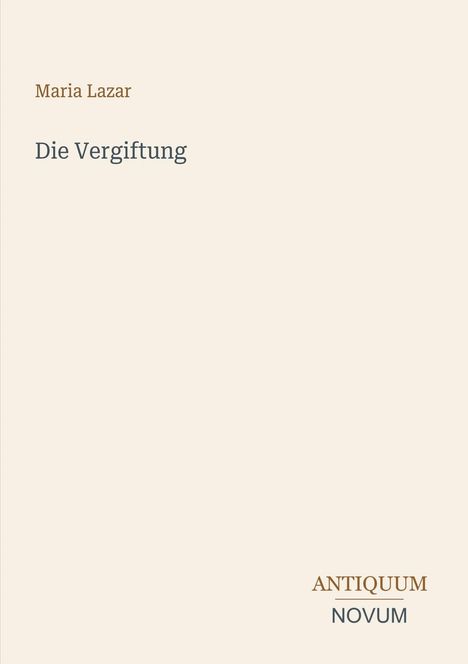 Text: "Maria Lazar, Die Vergiftung, ANTIQUUM NOVUM". Beige Hintergrund. Sachliches, minimalistisches Design.