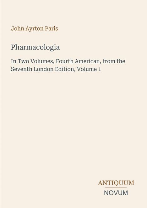 Text: "John Ayrton Paris, Pharmacologia, In Two Volumes, Fourth American, from the Seventh London Edition, Volume 1." Unten steht "ANTIQUM NOVUM". Cremefarbener Hintergrund.