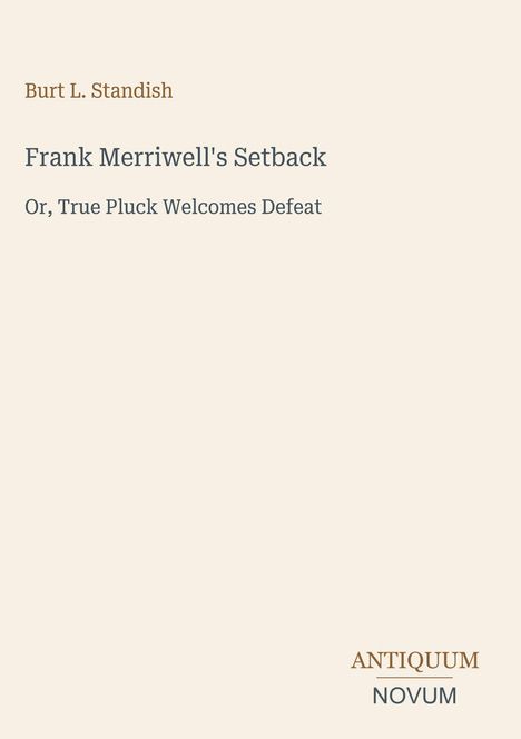 Text: "Frank Merriwell's Setback, Or, True Pluck Welcomes Defeat" von Burt L. Standish. Unten steht "ANTIQUM NOVUM".