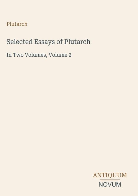 "Selected Essays of Plutarch", "In Two Volumes, Volume 2". Unten rechts: "ANTIQUM NOVUM". Schlichtes Design.