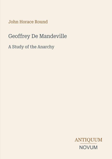 Titel: "Geoffrey De Mandeville: A Study of the Anarchy" von John Horace Round. Unten: Logo "Antiquum Novum".