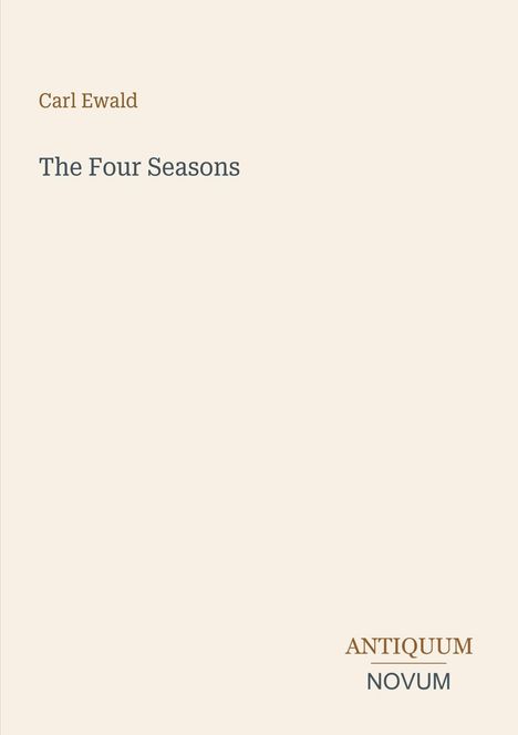 Oben links: "Carl Ewald". Mitte: "The Four Seasons". Unten rechts: "ANTIQUM NOVUM". Hellbeiger Hintergrund.