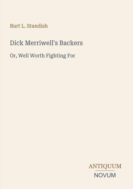 Burt L. Standish: Dick Merriwell's Backers; Or, Well Worth Fighting For. Unten rechts steht "ANTIQUM NOVUM".