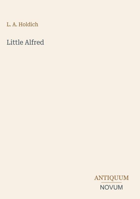 Text: "L. A. Holdich", "Little Alfred", "ANTIQUM NOVUM". Schlichtes, minimalistisches Design in sanften Farben.
