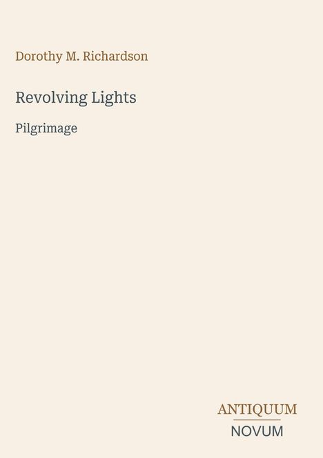 Text: „Dorothy M. Richardson, Revolving Lights, Pilgrimage, ANTIQUUM, NOVUM“. Einfache, klare Gestaltung auf beigem Hintergrund.