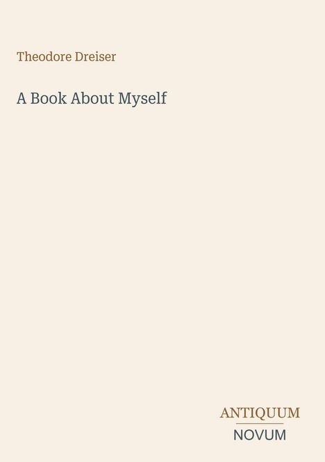 Text: "Theodore Dreiser, A Book About Myself, ANTIQUUM, NOVUM." Schlichtes Design, helles Hintergrund.
