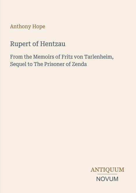 Anthony Hope, "Rupert of Hentzau" aus Fritz von Tarlenheims Memoiren; antiquum novum in kleinen Lettern.