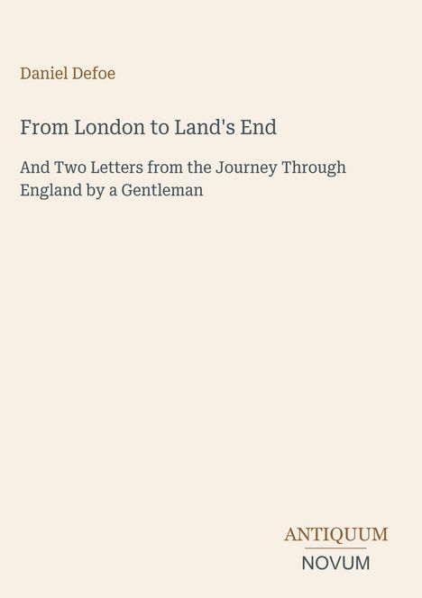 Text: "Daniel Defoe, From London to Land's End, And Two Letters from the Journey Through England by a Gentleman." Unten rechts steht "ANTIQUM NOVUM". Die Gestaltung ist schlicht auf einem cremefarbenen Hintergrund.