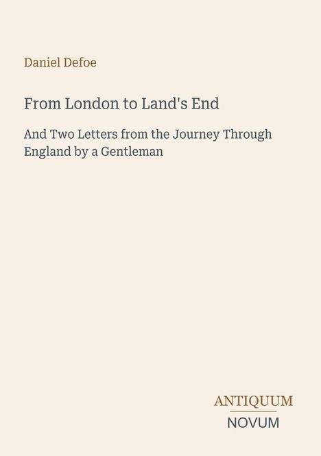 Daniel Defoe, "From London to Land's End", beige Hintergrund, textlastiges Cover. Logo: ANTIQUUM NOVUM unten rechts.