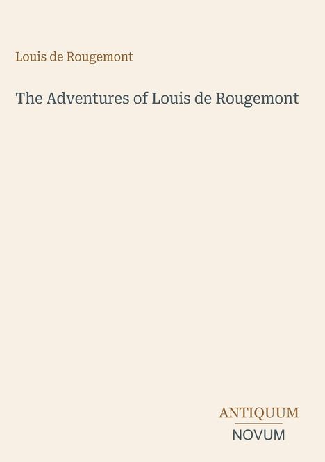Text oben: "Louis de Rougemont". Titel: "The Adventures of Louis de Rougemont". Unten rechts: "ANTIQUM NOVUM". Dezente Gestaltung.
