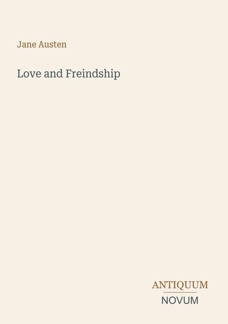 Oben steht "Jane Austen", darunter "Love and Freindship". Unten rechts: Logo "ANTIQUM NOVUM". Beige Hintergrundfarbe.