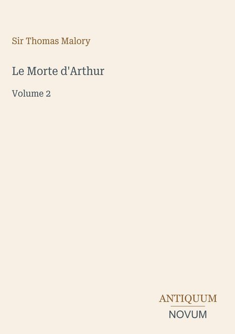 "Sir Thomas Malory, Le Morte d'Arthur, Volume 2" steht links oben. Unten rechts sind die Wörter "ANTIQUM NOVUM". Beige Hintergrund.
