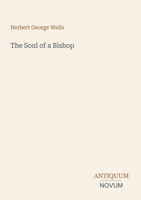 Oben steht "Herbert George Wells", darunter "The Soul of a Bishop". Unten "ANTIQUM NOVUM". Heller Hintergrund.
