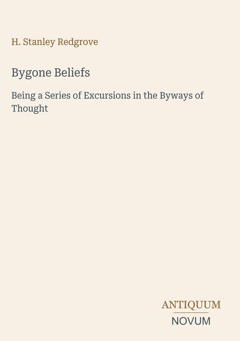 Titel: "Bygone Beliefs". Autor: H. Stanley Redgrove. Untertitel: "Being a Series of Excursions in the Byways of Thought".