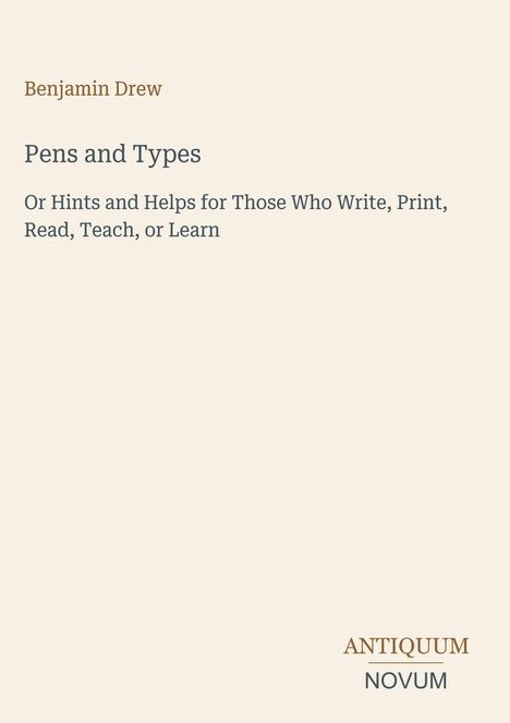 "Pens and Types" von Benjamin Drew. Untertitel: Tipps für Schreibende, Druckende, Lesende, Lehrende oder Lernende. Unten rechts ein Logo: ANTIQUUM NOVUM.
