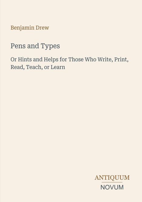 Buchtitel: "Pens and Types" von Benjamin Drew. Untertitel: "Or Hints and Helps for Those Who Write, Print, Read, Teach, or Learn".