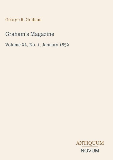 George R. Graham. Graham's Magazine. Volume XL, No. 1, January 1852. Unten recht steht "ANTIQUM NOVUM".