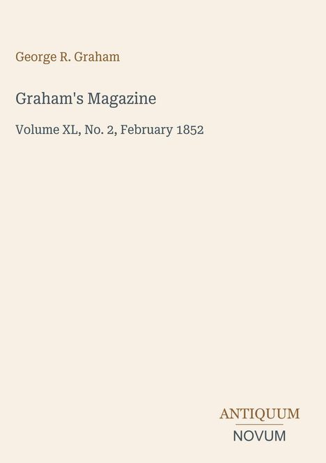 "George R. Graham, Graham's Magazine, Volume XL, No. 2, February 1852. Antiquum Novum." Beige Hintergrund.