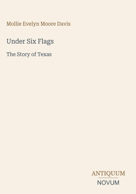 Mollie Evelyn Moore Davis, "Under Six Flags: The Story of Texas", Antiquum Novum. Schlichte, klare Gestaltung.