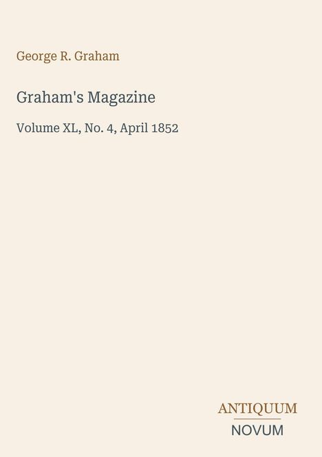 "George R. Graham; Graham's Magazine. Volume XL, No. 4, April 1852." Beige Hintergrund, einfache, klare Schrift.