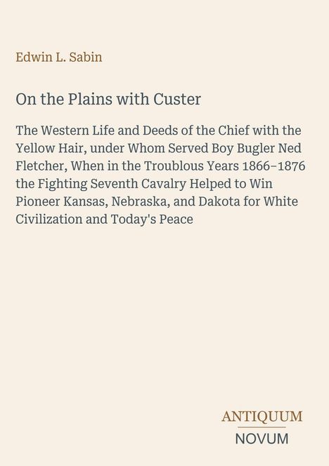 Titel: "On the Plains with Custer". Autor: Edwin L. Sabin. Unten rechts: "ANTIQUM NOVUM". Beige Hintergrund, braune und graue Schrift.