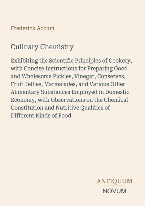 Text: Frederick Accum, Culinary Chemistry, detaillierte Anleitung zur Zubereitung von Pickles, Marmeladen usw. Logo: ANTIQUUM NOVUM. Hintergrund: Hell.