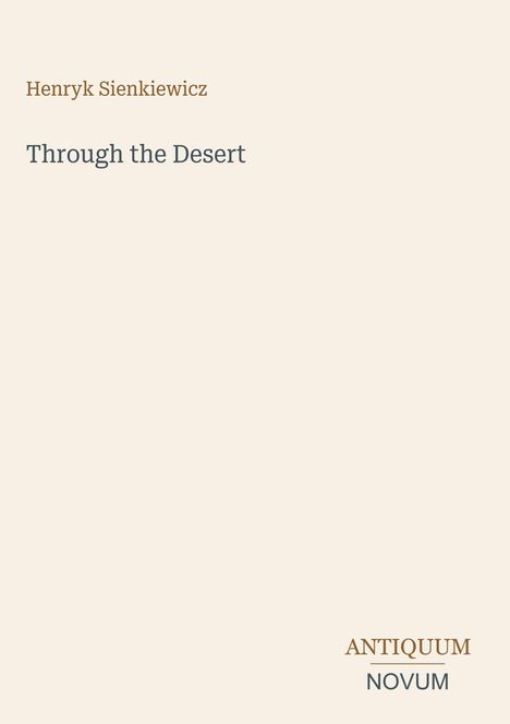 "Henryk Sienkiewicz" und "Through the Desert" in schlichten Buchstaben. Unten rechts: "ANTIQUM NOVUM". Beige Hintergrund.