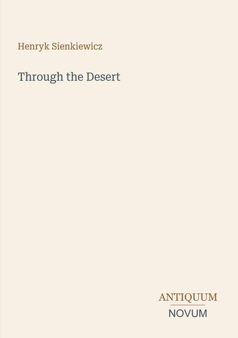„Henryk Sienkiewicz. Through the Desert. ANTIQUUM NOVUM.“ Auf beige Hintergrund mit schlichtem Design.