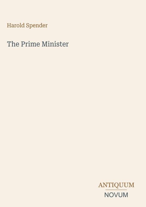 Harold Spender: The Prime Minister. Unten rechts: ANTIQUUM NOVUM. Schlichtes, helles Cover.