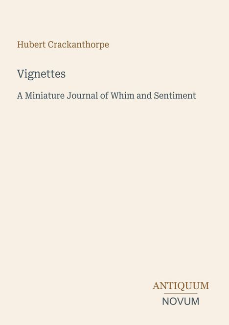 Hubert Crackanthorpe, Vignettes, A Miniature Journal of Whim and Sentiment. Unten rechts: AntiQUUM NOVUM. Cremefarbener Hintergrund.