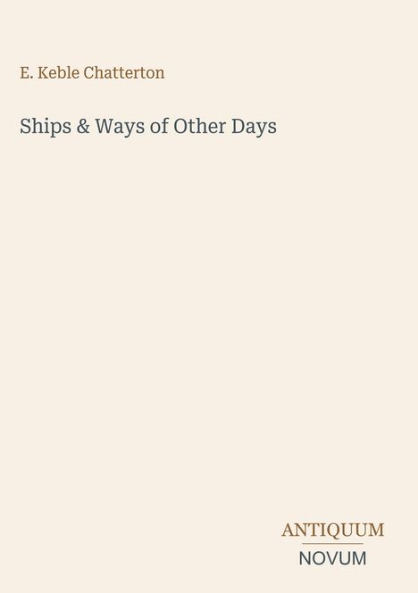 E. Keble Chatterton, "Ships & Ways of Other Days", Antiquum Novum. Schlichte Gestaltung mit minimalistischem Text.