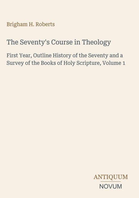 Brigham H. Roberts: The Seventy's Course in Theology. Antique Farben, schlichtes Design.