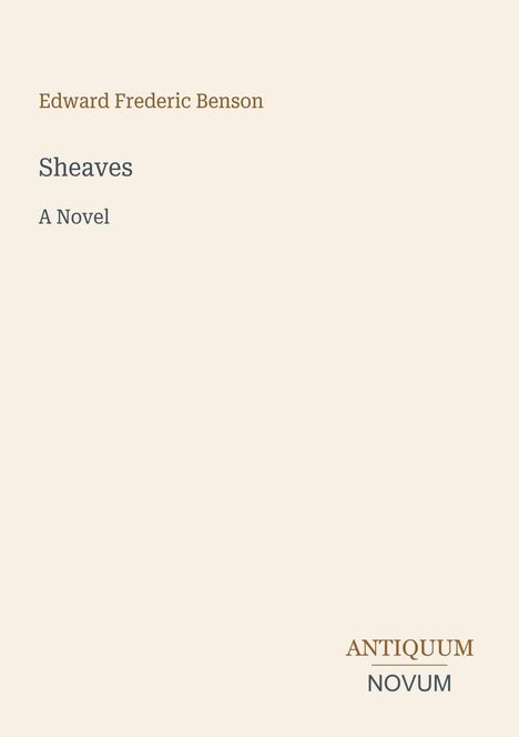 Edward Frederic Benson, Sheaves, A Novel. Antiquum Novum Logo. Beige Hintergrund, minimalistisches Design.