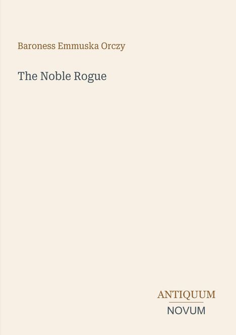 Oben steht "Baroness Emmuska Orczy", darunter "The Noble Rogue". Unten rechts "ANTIKUUM NOVUM". Ästhetisches Design.
