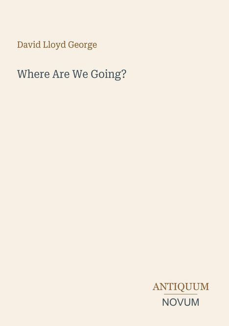 David Lloyd George, "Where Are We Going?". Unten rechts: Antiquum Novum. Schlichtes, einfarbiges Design.