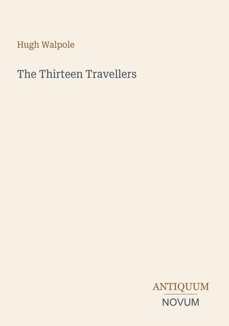 Der Text darauf lautet: "Hugh Walpole, The Thirteen Travellers, ANTIQUUM NOVUM". Schlichtes, hellbeiges Design.