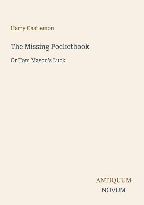 Titel: "The Missing Pocketbook Or Tom Mason's Luck" von Harry Castlemon. Antiquum Novum. Beigefarbener Hintergrund.