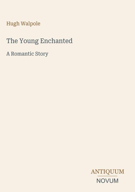„Hugh Walpole, The Young Enchanted: A Romantic Story.“ Unten rechts steht „ANTIQUM NOVUM“. Schlichte beige Oberfläche.