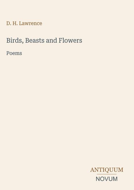 Titel: „Birds, Beasts and Flowers“. Autor: D. H. Lawrence. Gedichte. Unten steht „ANTIQUM NOVUM“. Schlichtes Design, creme Hintergrund.