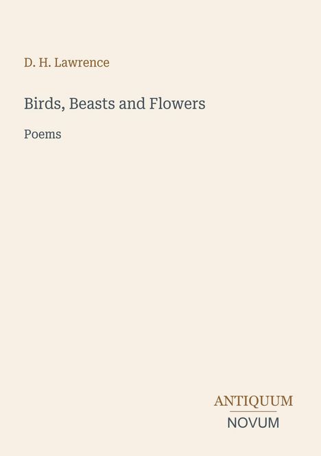 "D. H. Lawrence. Birds, Beasts and Flowers. Poems. ANTIQUUM NOVUM." Schlichtes Design auf beigem Hintergrund.