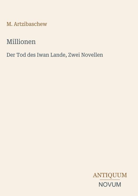 M. Artzibaschew, "Millionen", "Der Tod des Iwan Lande, Zwei Novellen". Unten: "ANTIQUM NOVUM". Schlichtes Design.