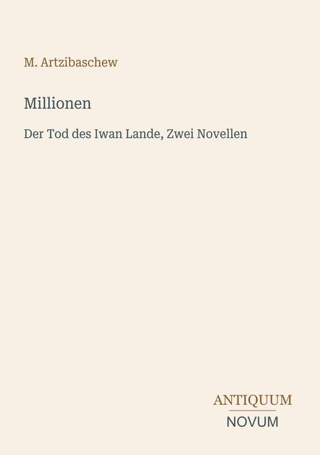 "Oberer Text: M. Artzibaschew. Mittig: Millionen. Untertitel: Der Tod des Iwan Lande, Zwei Novellen. Unten: ANTIQUUM NOVUM."