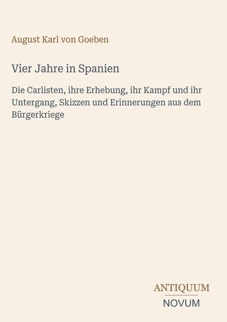 Buchtitel: "Vier Jahre in Spanien" von August Karl von Goeben. Thema: Carlisten und Bürgerkriege. Unten steht "ANTIQUM NOVUM".